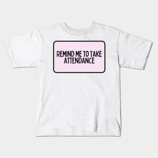 Remind Me to Take Attendance - Back to School Quotes Kids T-Shirt